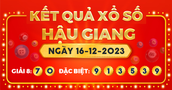 Kết quả xổ số Hậu Giang ngày 16/12/2023